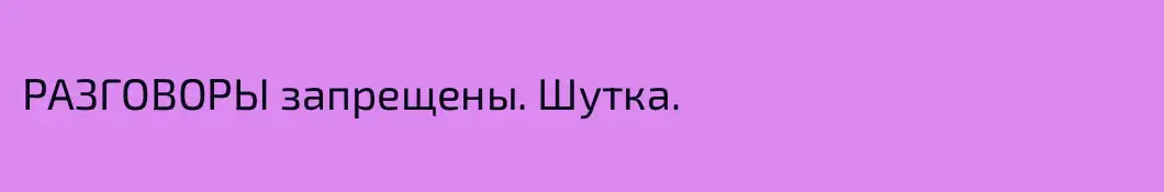 РАЗГОВОРЫ запрещены. Шутка.